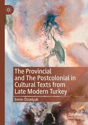 Cover von The Provincial and The Postcolonial in Cultural Texts from Late Modern Turkey
