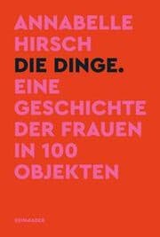 Cover von Die Dinge. Eine Geschichte der Frauen in 100 Objekten