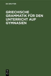 Cover von Griechische Grammatik für den Unterricht auf Gymnasien
