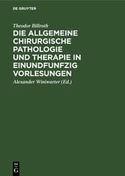 Cover von Die allgemeine chirurgische Pathologie und Therapie in einundfunfzig Vorlesungen