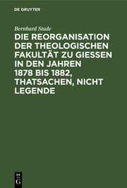 Cover von Die Reorganisation der Theologischen Fakultät zu Giessen in den Jahren 1878 bis 1882, Thatsachen, nicht Legende