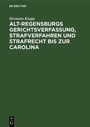 Cover von Alt-Regensburgs Gerichtsverfassung, Strafverfahren und Strafrecht bis zur Carolina
