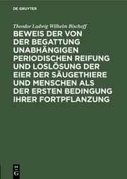 Cover von Beweis der von der Begattung unabhängigen periodischen Reifung und Loslösung der Eier der Säugethiere und Menschen als der ersten Bedingung ihrer Fortpflanzung