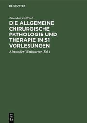 Cover von Die allgemeine chirurgische Pathologie und Therapie in 51 Vorlesungen