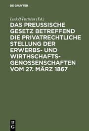 Cover von Das preußische Gesetz betreffend die privatrechtliche Stellung der Erwerbs- und Wirthschafts-Genossenschaften vom 27. März 1867