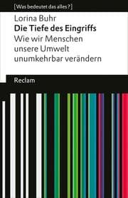 Cover von Die Tiefe des Eingriffs. Wie wir Menschen unsere Umwelt unumkehrbar verändern