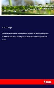 Cover von Debate on Resolution to Investigate the Payment of Money Appropiated by Bill for Relief of the Book Agents of the Methodist Episcopal Church South