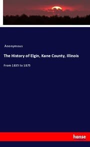 Cover von The History of Elgin, Kane County, Illinois