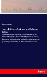 Cover von Lives of Ulysses S. Grant, and Schuyler Colfax
