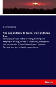 Cover von The dog and how to breed, train and keep him.