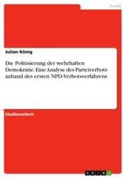 Cover von Die Politisierung der wehrhaften Demokratie. Eine Analyse des Parteiverbots anhand des ersten NPD-Verbotsverfahrens