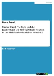 Cover von Caspar David Friedrich und die Rückenfigur. Die Subjekt-Objekt-Relation in der Malerei der deutschen Romantik