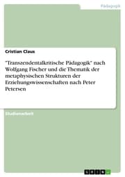 Cover von 'Transzendentalkritische Pädagogik' nach Wolfgang Fischer und die Thematik der metaphysischen Strukturen der Erziehungswissenschaften nach Peter Petersen