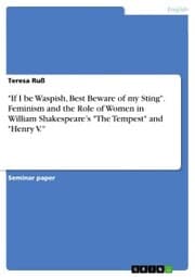 Cover von 'If I be Waspish, Best Beware of my Sting'. Feminism and the Role of Women in William Shakespeare's 'The Tempest' and 'Henry V.'