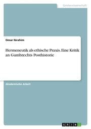 Cover von Hermeneutik als ethische Praxis. Eine Kritik an Gumbrechts Posthistorie