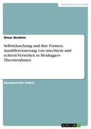 Cover von Selbsttäuschung und ihre Formen. Ausdifferenzierung von unechtem und echtem Verstehen in Heideggers Theorierahmen