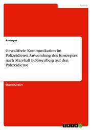 Cover von Gewaltfreie Kommunikation im Polizeidienst. Anwendung des Konzeptes nach Marshall B. Rosenberg auf den Polizeidienst