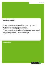 Cover von Programmierung und Steuerung von Automatisierungsprozessen. Programmierung einer Spülmaschine und Regelung einer Drosselklappe