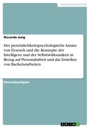 Cover von Der persönlichkeitspsychologische Ansatz von Eysenck und die Konzepte der Intelligenz und der Selbstwirksamkeit in Bezug auf Personalarbeit und das Erstellen von Bachelorarbeiten
