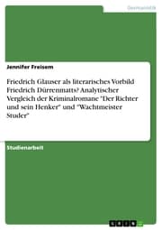 Cover von Friedrich Glauser als literarisches Vorbild Friedrich Dürrenmatts? Analytischer Vergleich der Kriminalromane 'Der Richter und sein Henker' und 'Wachtmeister Studer'
