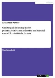 Cover von Gerätequalifizierung in der pharmazeutischen Industrie am Beispiel eines Ultratiefkühlschranks