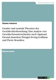Cover von Gender und zentrale Theorien der Geschlechterforschung. Eine Analyse von Geschlechtsunterschieden nach Sigmund Freund, Annedore Prengel, Erving Goffman und Pierre Bourdieu