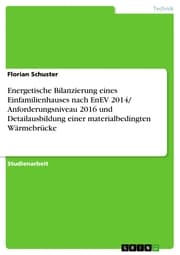 Cover von Energetische Bilanzierung eines Einfamilienhauses nach EnEV 2014/ Anforderungsniveau 2016 und Detailausbildung einer materialbedingten Wärmebrücke