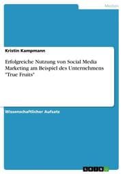 Cover von Erfolgreiche Nutzung von Social Media Marketing am Beispiel des Unternehmens 'True Fruits'