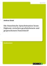 Cover von Die französische Sprachsituation heute. Diglossie zwischen geschriebenem und gesprochenem Französisch?