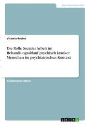 Cover von Die Rolle Sozialer Arbeit im Behandlungsablauf psychisch kranker Menschen im psychiatrischen Kontext