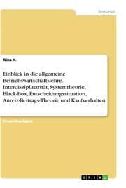 Cover von Einblick in die allgemeine Betriebswirtschaftslehre. Interdisziplinarität, Systemtheorie, Black-Box, Entscheidungssituation, Anreiz-Beitrags-Theorie und Kaufverhalten