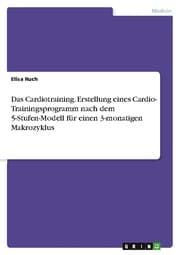 Cover von Das Cardiotraining. Erstellung eines Cardio- Trainingsprogramm nach dem 5-Stufen-Modell für einen 3-monatigen Makrozyklus
