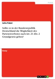 Cover von Sollte es in der Bundesrepublik Deutschland die Möglichkeit des Parteienverbotes nach Art. 21 Abs. 2 Grundgesetz geben?