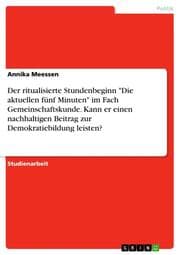 Cover von Der ritualisierte Stundenbeginn 'Die aktuellen fünf Minuten' im Fach Gemeinschaftskunde. Kann er einen nachhaltigen Beitrag zur Demokratiebildung leisten?