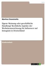 Cover von Eigene Meinung oder geschäftliche Handlung? Rechtliche Aspekte der Werbekennzeichnung für Influencer auf Instagram in Deutschland