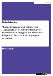 Cover von 'Kaffee trinken gehört bei uns zum Tagesgeschäft'. Wie die Förderung von Patientenunabhängigkeit die ambulante Pflege und ihre Arbeitsbedingungen verändert