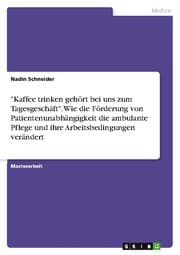 Cover von 'Kaffee trinken gehört bei uns zum Tagesgeschäft'. Wie die Förderung von Patientenunabhängigkeit die ambulante Pflege und ihre Arbeitsbedingungen verändert
