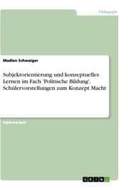 Cover von Subjektorientierung und konzeptuelles Lernen im Fach 'Politische Bildung'. Schülervorstellungen zum Konzept Macht