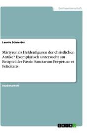 Cover von Märtyrer als Heldenfiguren der christlichen Antike? Exemplarisch untersucht am Beispiel der Passio Sanctarum Perpetuae et Felicitatis