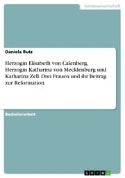 Cover von Herzogin Elisabeth von Calenberg, Herzogin Katharina von Mecklenburg und Katharina Zell. Drei Frauen und ihr Beitrag zur Reformation