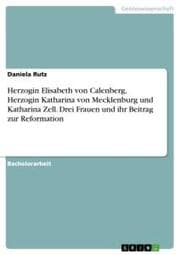 Cover von Herzogin Elisabeth von Calenberg, Herzogin Katharina von Mecklenburg und Katharina Zell. Drei Frauen und ihr Beitrag zur Reformation