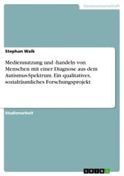 Cover von Mediennutzung und -handeln von Menschen mit einer Diagnose aus dem Autismus-Spektrum. Ein qualitatives, sozialräumliches Forschungsprojekt