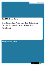 Cover von Die Boston Tea Party und ihre Bedeutung für den Verlauf der Amerikanischen Revolution