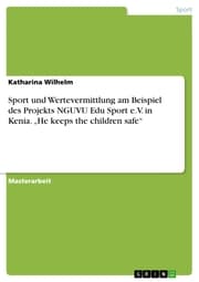 Cover von Sport und Wertevermittlung am Beispiel des Projekts NGUVU Edu Sport e.V. in Kenia. 'He keeps the children safe'