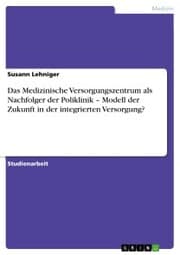 Cover von Das Medizinische Versorgungszentrum als Nachfolger der Poliklinik - Modell der Zukunft in der integrierten Versorgung?