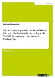 Cover von Die Mythenrezeption in der Populärkultur. Die griechisch-römische Mythologie als Vorbild für moderne Literatur und Fantasy-Film