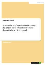 Cover von Systematische Organisationsberatung. Reflexion eines Praxisbeispiels mit theoretischem Hintergrund