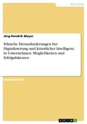 Cover von Ethische Herausforderungen bei Digitalisierung und künstlicher Intelligenz in Unternehmen. Möglichkeiten und Erfolgsfaktoren