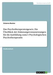 Cover von Das Psychotherapeutengesetz. Ein Überblick der Zulassungsvoraussetzungen für die Ausbildung zum/-r Psychologischen PsychotherapeutIn