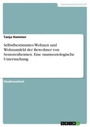 Cover von Selbstbestimmtes Wohnen und Wohnumfeld der Bewohner von Seniorenheimen. Eine raumsoziologische Untersuchung